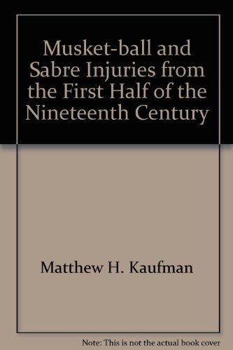 Musket-ball and Sabre Injuries from the First Half of the Nineteenth Century (9780950362076) by Kaufman, Matthew H.; Carswell, Allan L.