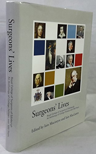 Surgeons' Lives: Royal College of Surgeons of Edinburgh an Anthology of College Fellows Over 500 ...