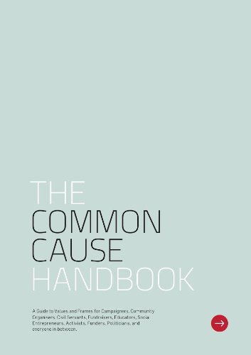 Beispielbild fr The Common Cause Handbook: A Guide to Values and Frames for Campaigners, Community Organisers, Civil Servants, Fundraisers, Educators, Social . Funders, Politicians, and Everyone in Between zum Verkauf von WorldofBooks
