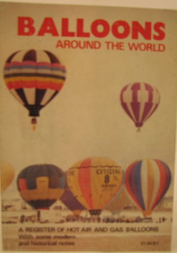 Stock image for Balloons around the World: A Register of Hot Air and Gas Balloons with Historical and Modern Records for sale by AardBooks