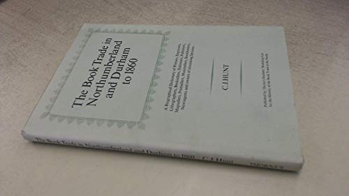 The book trade in Northumberland and Durham to 1860: A biographical dictionary (9780950415901) by Hunt, Christopher John