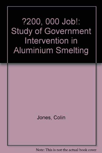 The Â£200,000 job!: A study of Government intervention in aluminium smelting ... the way the money goes (9780950439297) by Jones, Colin