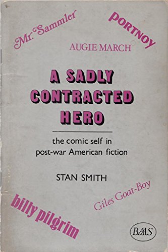 A Sadly Contracted Hero: The Comic Self in Post-war American Fiction (BAAS Pamphlets in American Studies) (9780950460154) by Smith, Stan