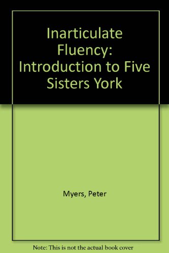 Inarticulate Fluency: Introduction to "Five Sisters York" (9780950505589) by Peter Myers