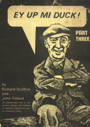 Stock image for Ey Up, Mi Duck! An Affectionate Look at the Dialect and Folklore of Ilkeston, Derbyshire and the Erewash Valley, Part 3 (Pt. 3) for sale by ThriftBooks-Dallas