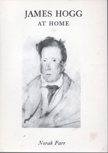 James Hogg at Home. Being the Domestic Life and Letters of the Ettrick Shepherd