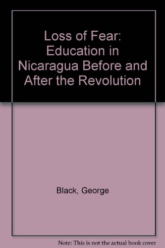 The loss of fear: Education in Nicaragua before and after the revolution (9780950572178) by Black, George