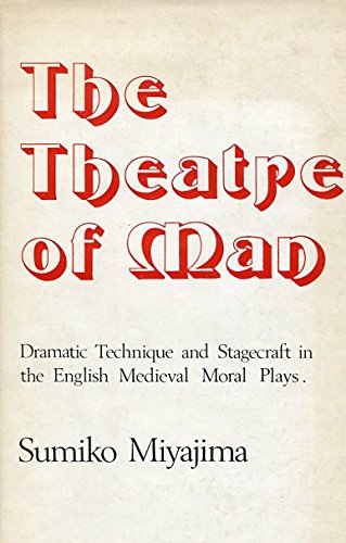 Theatre of Man: Dramatic Technique and Stagecraft in the English Mediaeval Moral Plays