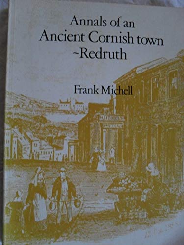 Annals of an ancient Cornish town: Being notes on the history of Redruth (9780950630205) by Frank Michell