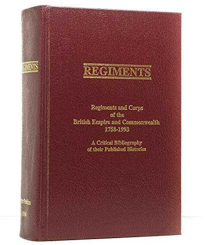 Stock image for Regiments : Regiments and Corps of the British Empire and Commonwealth, 1758-1993 - A Critical Bibliography of Their Published Histories for sale by Better World Books Ltd