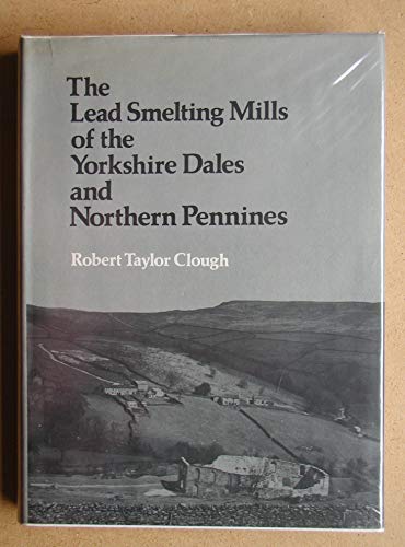 9780950644608: The lead smelting mills of the Yorkshire dales and northern Pennines: Their architectural character, construction, and place in the European tradition