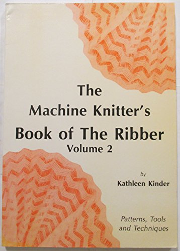 Stock image for Machine Knitter's Book of the Ribber: Patterns, Tools and Techniques v. 2 for sale by SecondSale