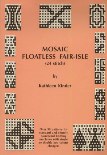 Stock image for Mosaic Floatless Fair Isle: 24 Stitch - Over 50 Patterns for Standard and Chunky Punchcard Knitting Machines with Single or Double Bed Colour Changes for sale by Broadleigh Books