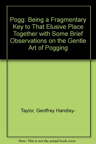 Pogg: Being a Fragmentary Key to That Elusive Place Together with Some Brief Observations on the Gentle Art of Pogging (9780950712802) by Geoffrey Handley- Taylor