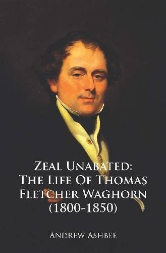 Beispielbild fr Zeal Unabated: The Life of Thomas Fletcher Waghorn (1800-1850) zum Verkauf von AwesomeBooks