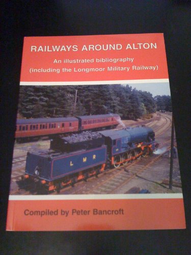 Stock image for Railways Around Alton: An Illustrated Bibliography (Including the Longmoor Military Railway) for sale by Nick Tozer Railway Books