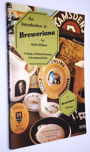 An introduction to breweriana: A study of British brewery advertising relics (9780950749501) by Wilson, Keith