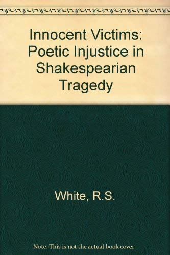 Innocent Victims: Poetic Injustice in Shakespearean Tragedy (9780950752112) by White, R. S.