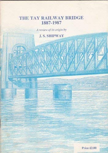 The Tay Railway Bridge, Dundee 1887- 1987 : A Review of its Origin