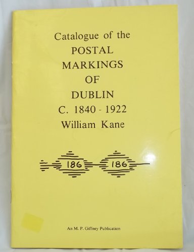 Catalogue of the postal markings of Dublin, c. 1840-1922 (9780950754802) by Kane, William