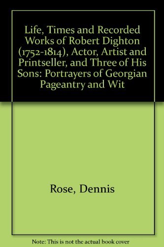 Beispielbild fr Life, Times and Recored Works of Robert Dighton (1752-1814) Actor, Artist and Printseller and Three of his Artist Sons : Portrayers of Georgian Pageantry and Wit zum Verkauf von Manchester By The Book