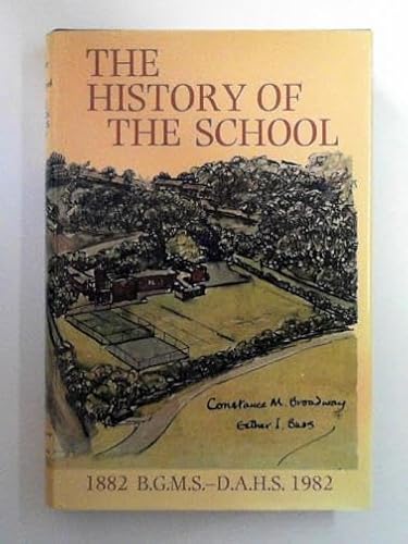 9780950806006: The history of the school: 1882 B.G.M.S. - D.A.H.S. 1982