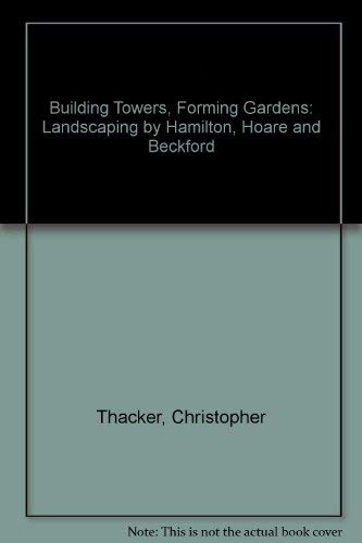 Stock image for Building Towers, Forming Gardens: Landscaping by Hamilton, Hoare and Beckford for sale by WorldofBooks