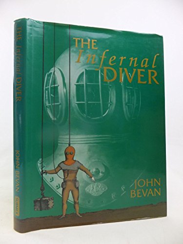 The Infernal Diver: The Lives of John and Charles Deane, Their Invention of the Diving Helmet and Its First Application (9780950824215) by Bevan, John