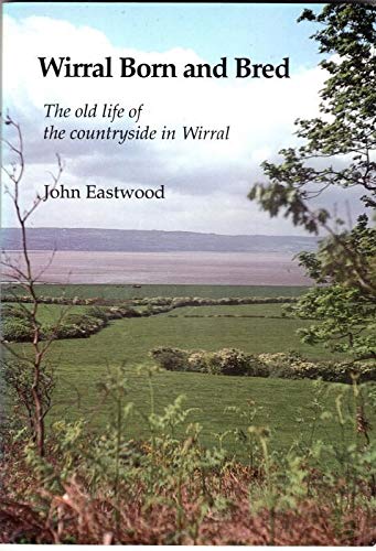 Imagen de archivo de Wirral Born and Bred: The Old Life of the Countryside in Wirral a la venta por WorldofBooks