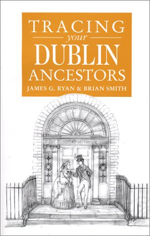 Guide to Tracing your Dublin Ancestors (9780950846699) by James R. Ryan