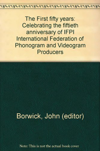 Imagen de archivo de The first fifty years: celebrating the fiftieth anniversary of IFPI - International Federation of Phonogram and Videogram Producers a la venta por Phatpocket Limited