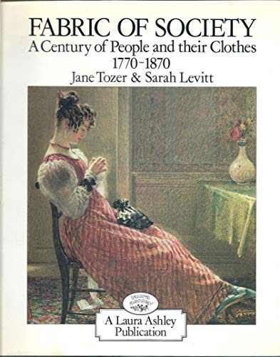 Stock image for Fabric of Society: A Century of People and Their Clothes, 1770-1870 Essays Inspired by the Collections at Platt Hall, the Gallery of English Costume, Manchester for sale by BC BOOKS