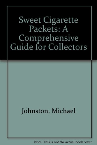 Sweet Cigarette Packets: A Comprehensive Guide for Collectors (9780950893303) by Michael Johnston