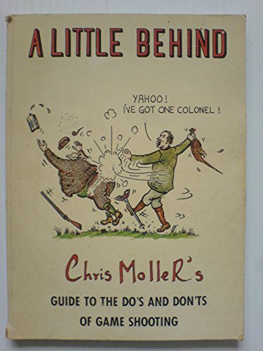 Stock image for A Little Behind: Chris Moller's Guide to the Do's and Don'ts of Game Shooting for sale by WorldofBooks