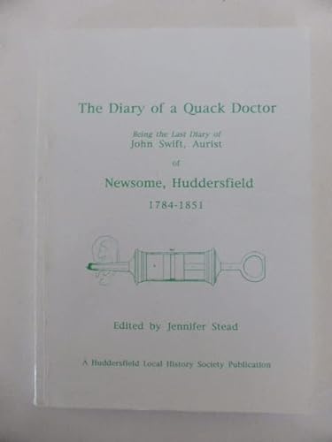Imagen de archivo de The diary of a quack doctor: Being the last diary of John Swift, aurist, of Newsome, Huddersfield, 1784-1851 a la venta por AwesomeBooks