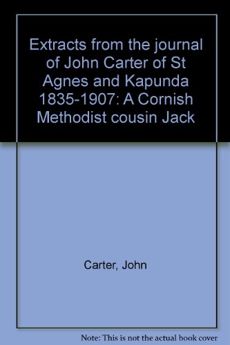 Extracts from the journal of John Carter of St Agnes and Kapunda 1835-1907: A Cornish Methodist cousin Jack (9780950932347) by John Carter