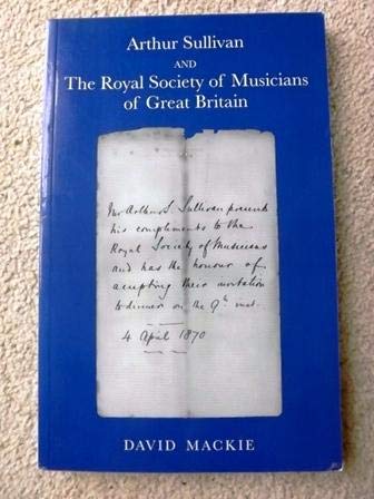 Stock image for Arthur Sullivan and The Royal Society of Musicians of Great Britain. Proceedings of the Society's 145th Anniversary Festival Dinner and other papers relating to Arthur Sullivan and the Society. Edited for the Society by David Mackie. for sale by Colin Coleman Music