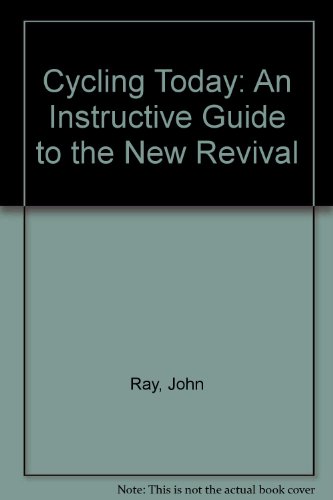Cycling Today: An Instructive Guide to the New Revival (9780950955209) by John Ray