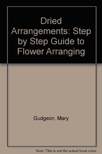 Imagen de archivo de Dried Arrangements: Step by Step Guide to Flower Arranging a la venta por WorldofBooks