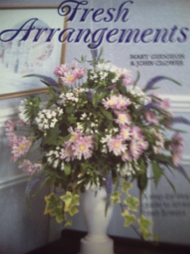 Stock image for Fresh Arrangements: Step by Step Guide to Arranging Fresh Flowers for sale by WorldofBooks