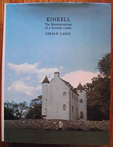 Kinkell: The reconstruction of a Scottish castle (9780950987002) by Laing, Gerald