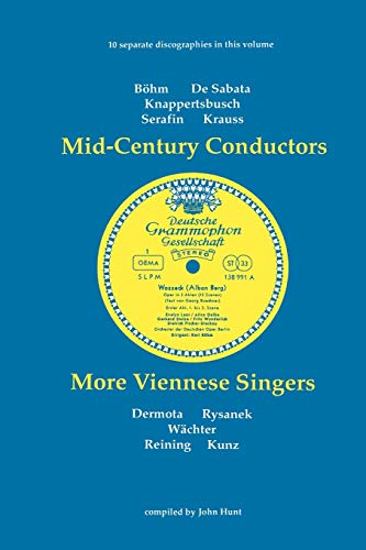 Mid-Century Conductors and More Viennese Singers. 10 Discographies. Karl Bohm (Bohm), Victor de Sabata, Hans Knappertsbusch, Tullio Serafin, Clemens K (9780951026854) by Hunt, John