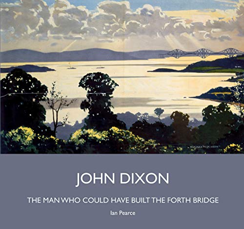 Imagen de archivo de John Dixon: The Man Who Could Have Built the Forth Bridge a la venta por WorldofBooks
