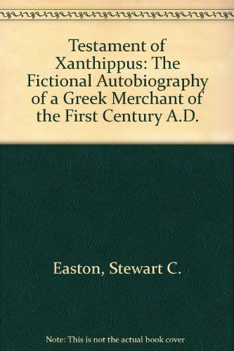 Stock image for THE TESTAMENT OF XANTHIPPUS: The Fictional Autobiography of a Greek Merchant of the First Century A.D. for sale by Books On The Green