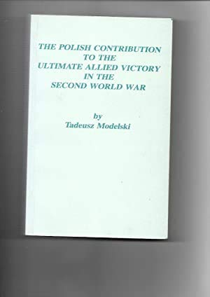 The Polish Contribution to the Ultimate Allied Victory in the Second World War