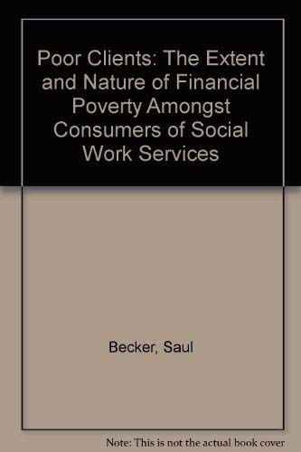 Poor Clients: The Extent and Nature of Financial Poverty Amongst Consumers of Social Work Services (9780951118504) by Saul Becker