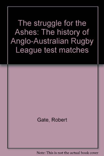 The struggle for the Ashes: The history of Anglo-Australian Rugby League test matches (9780951119013) by Robert Gate