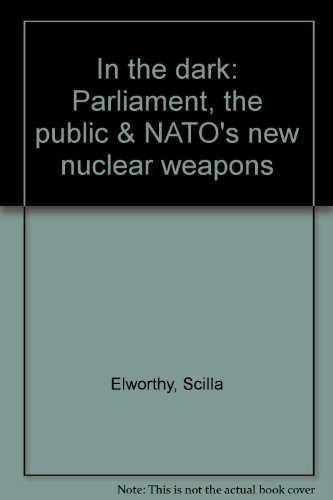 Stock image for IN THE DARK: PARLIAMENT, THE PUBLIC & NATO'S NEW NUCLEAR WEAPONS for sale by Green Ink Booksellers