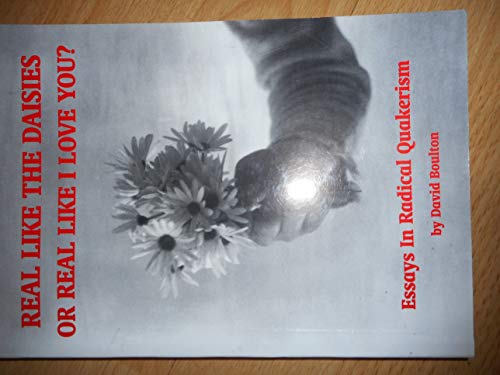 Imagen de archivo de Real Like the Daisies or Real Like I Love You: Essays in Radical Quakerism a la venta por WorldofBooks