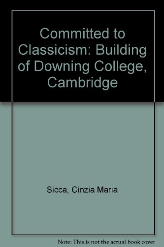 Stock image for Committed to Classicism : The Building of Downing College, Cambridge : Cinzia Maria Sicca for sale by Trumpington Fine Books Limited